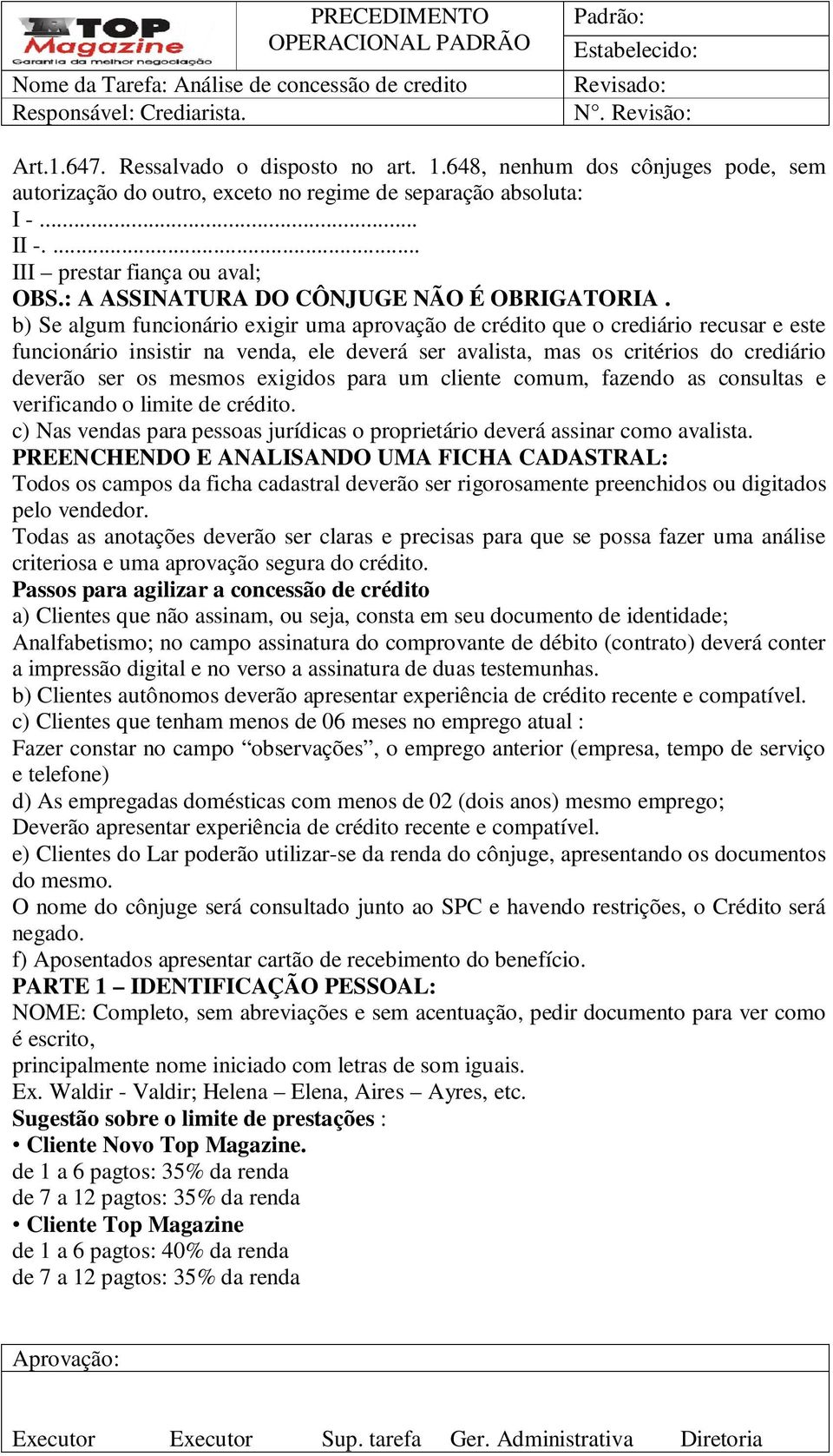 b) Se algum funcionário exigir uma aprovação de crédito que o crediário recusar e este funcionário insistir na venda, ele deverá ser avalista, mas os critérios do crediário deverão ser os mesmos