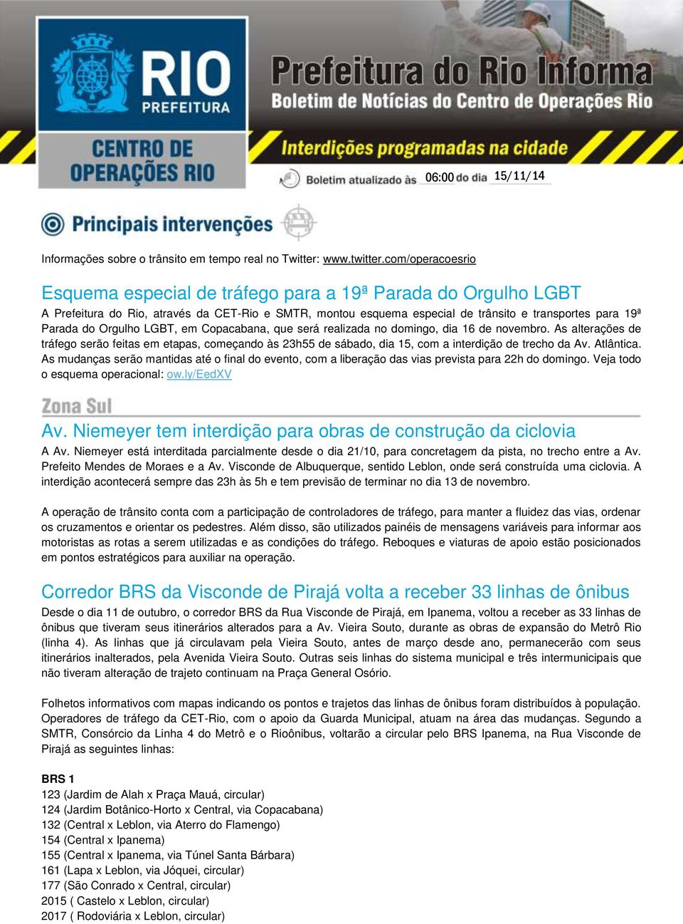Orgulho LGBT, em Copacabana, que será realizada no domingo, dia 16 de novembro. As alterações de tráfego serão feitas em etapas, começando às 23h55 de sábado, dia 15, com a interdição de trecho da Av.