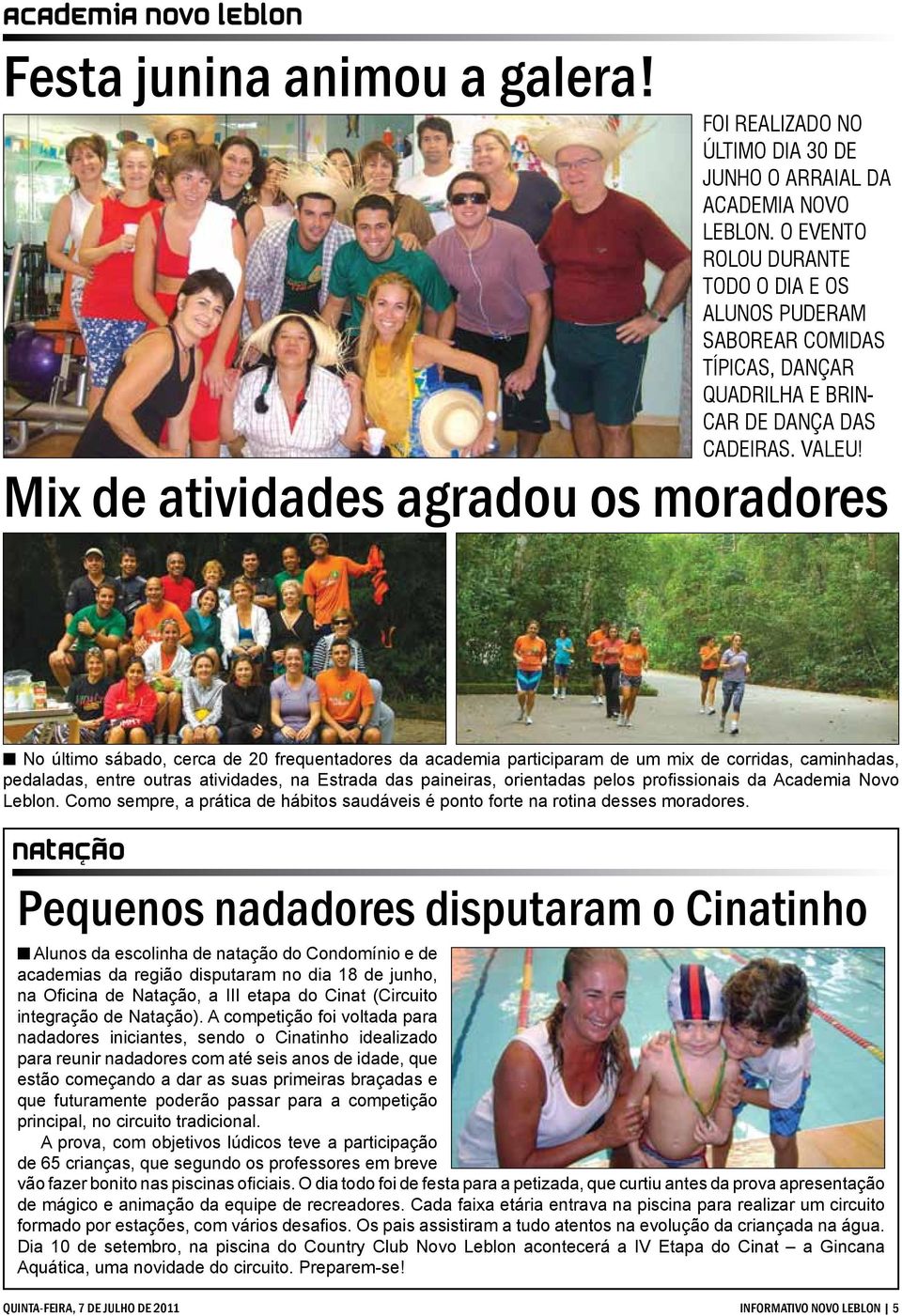 Mix de atividades agradou os moradores n No último sábado, cerca de 20 frequentadores da academia participaram de um mix de corridas, caminhadas, pedaladas, entre outras atividades, na Estrada das