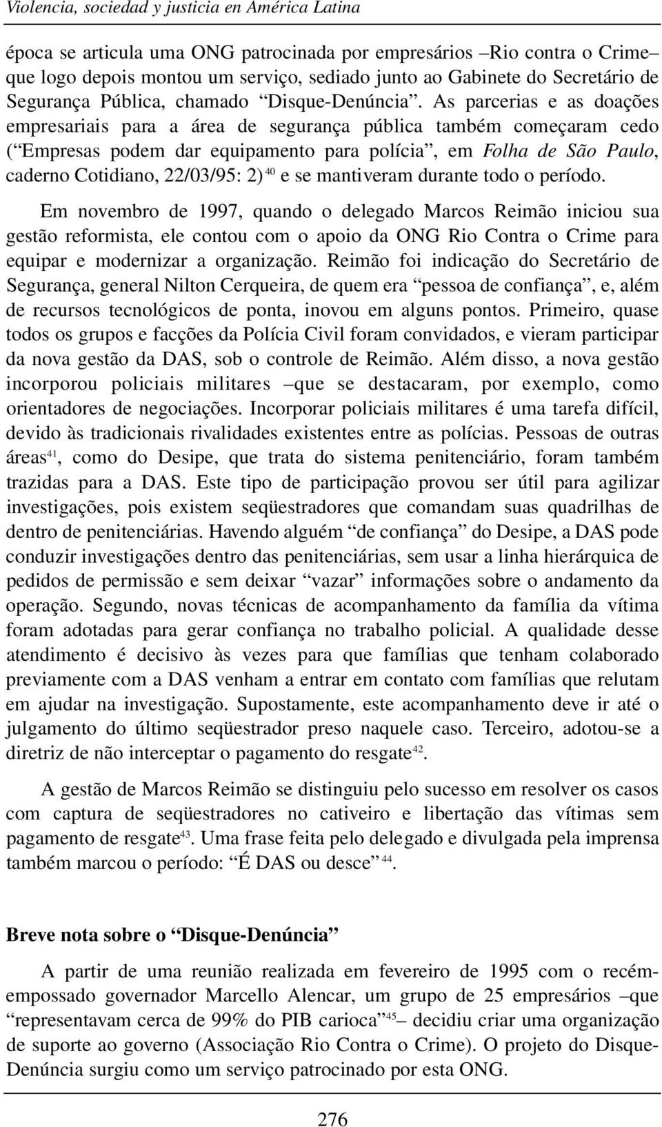 As parcerias e as doações empresariais para a área de segurança pública também começaram cedo ( Empresas podem dar equipamento para polícia, em Folha de São Paulo, caderno Cotidiano, 22/03/95: 2) 40