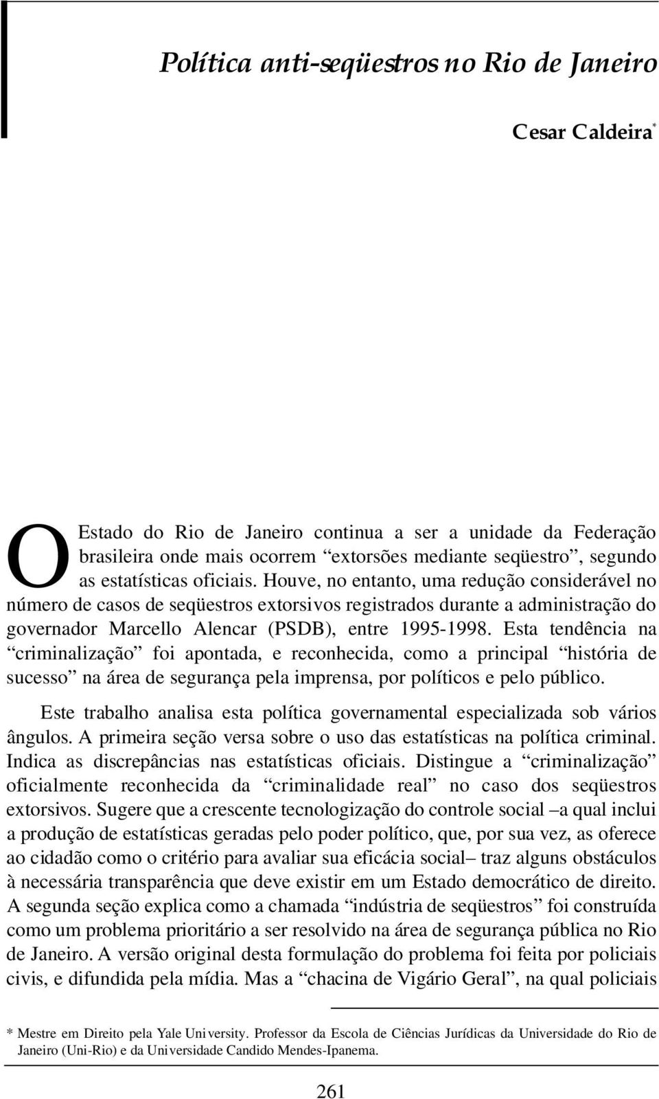 Houve, no entanto, uma redução considerável no número de casos de seqüestros extorsivos registrados durante a administração do governador Marcello Alencar (PSDB), entre 1995-1998.