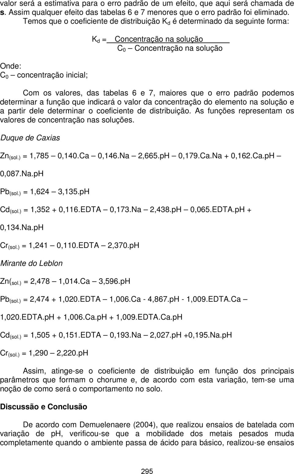 7, maiores que o erro padrão podemos determinar a função que indicará o valor da concentração do elemento na solução e a partir dele determinar o coeficiente de distribuição.