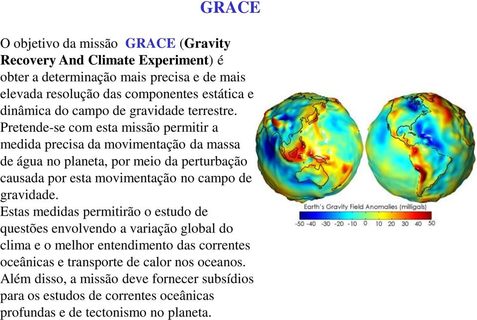 Pretende-se com esta missão permitir a medida precisa da movimentação da massa de água no planeta, por meio da perturbação causada por esta movimentação no campo de