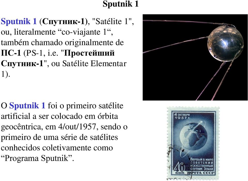 O Sputnik 1 foi o primeiro satélite artificial a ser colocado em órbita geocêntrica, em