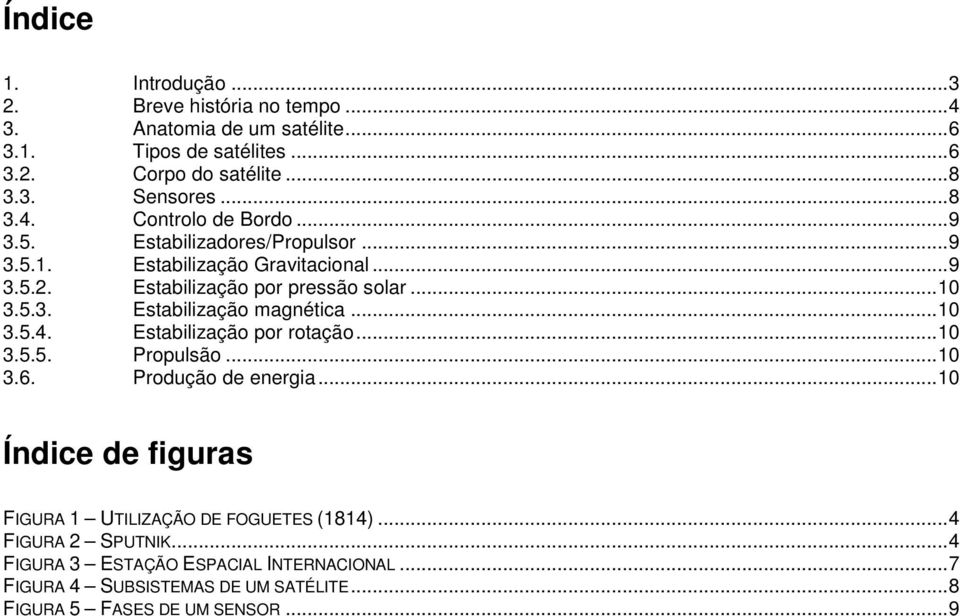 ..10 3.5.4. Estabilização por rotação...10 3.5.5. Propulsão...10 3.6. Produção de energia...10 Índice de figuras FIGURA 1 UTILIZAÇÃO DE FOGUETES (1814).