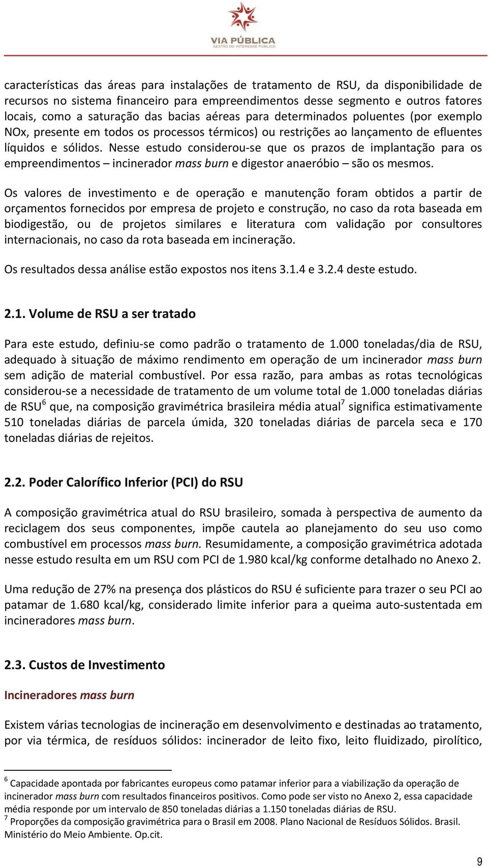 Nesse estudo considerou-se que os prazos de implantação para os empreendimentos incinerador mass burn e digestor anaeróbio são os mesmos.