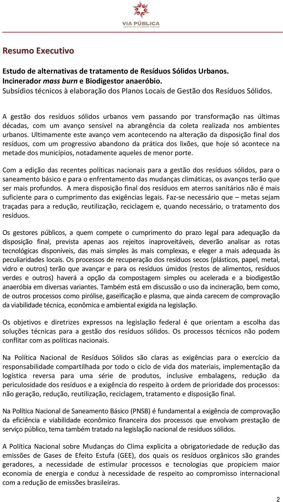 A gestão dos resíduos sólidos urbanos vem passando por transformação nas últimas décadas, com um avanço sensível na abrangência da coleta realizada nos ambientes urbanos.