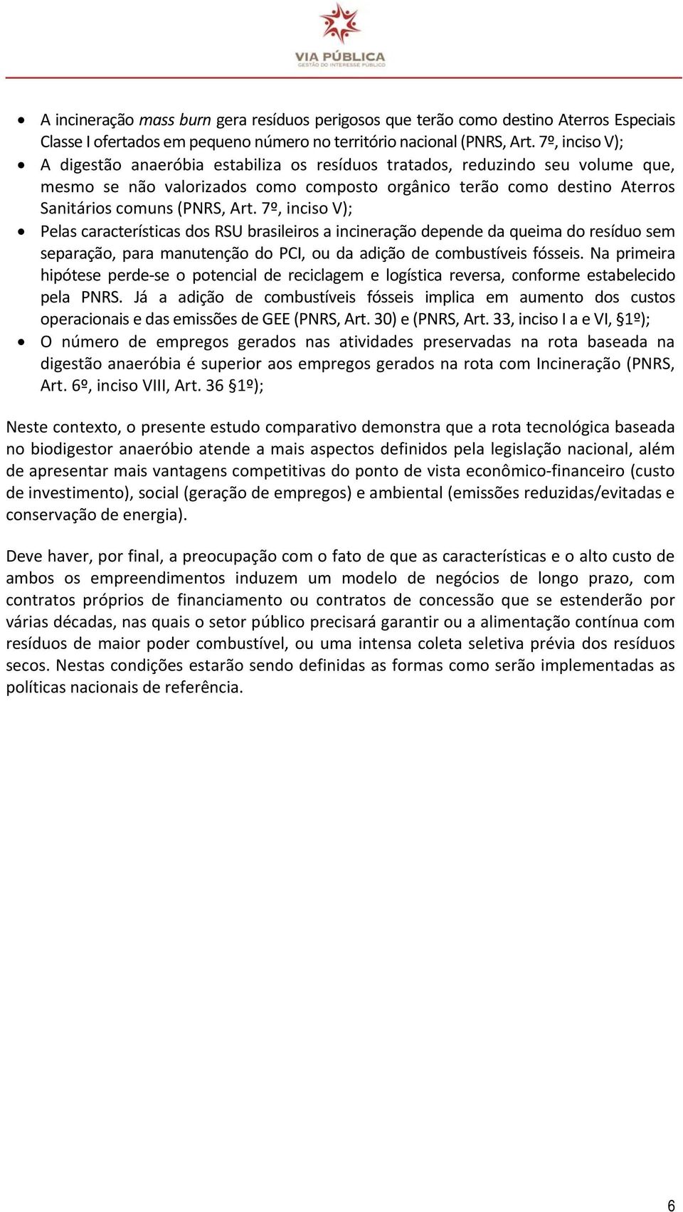 7º, inciso V); Pelas características dos RSU brasileiros a incineração depende da queima do resíduo sem separação, para manutenção do PCI, ou da adição de combustíveis fósseis.