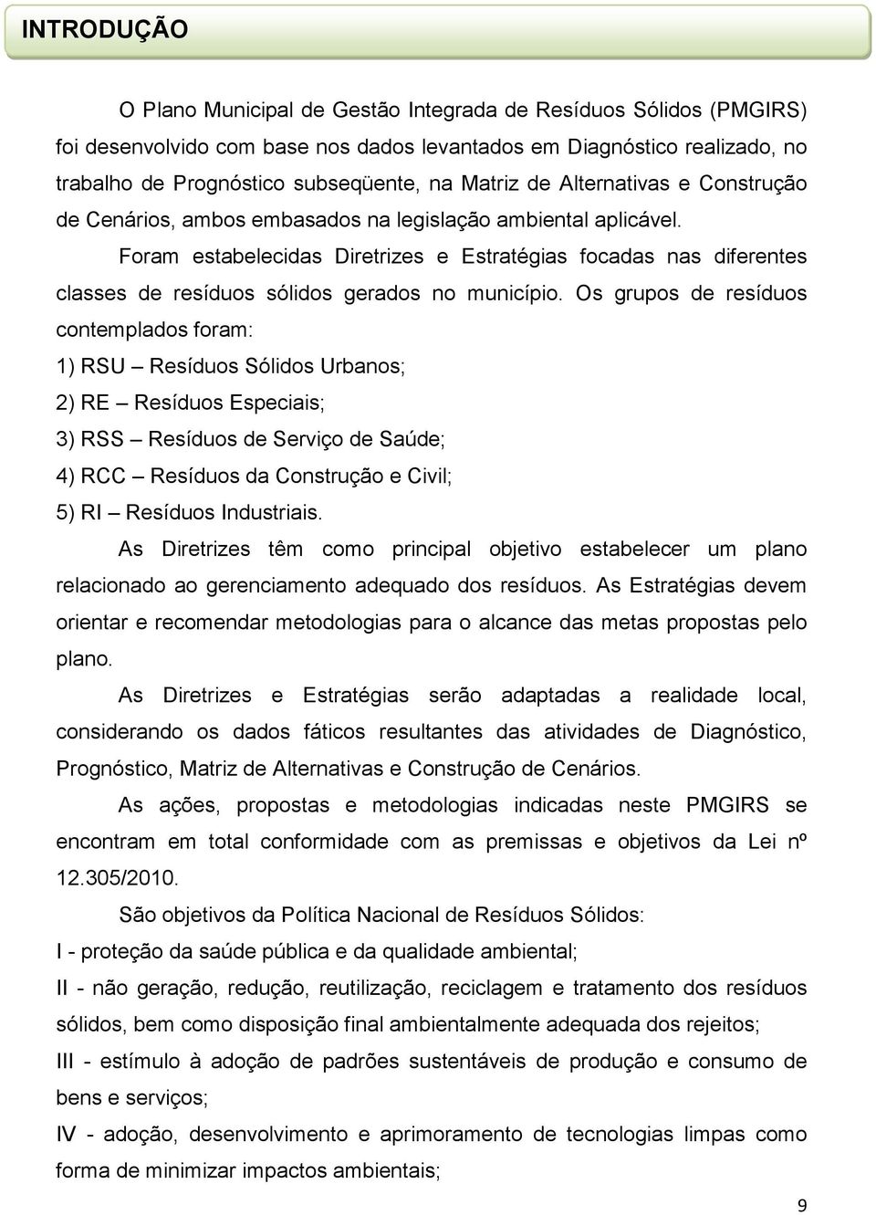 Foram estabelecidas Diretrizes e Estratégias focadas nas diferentes classes de resíduos sólidos gerados no município.