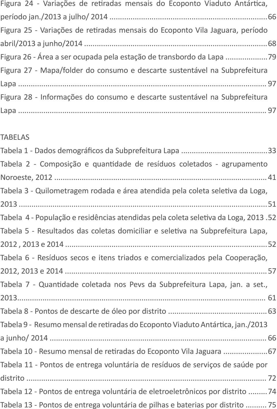 .. 79 Figura 27 - Mapa/folder do consumo e descarte sustentável na Subprefeitura Lapa... 97 Figura 28 - Informações do consumo e descarte sustentável na Subprefeitura Lapa.