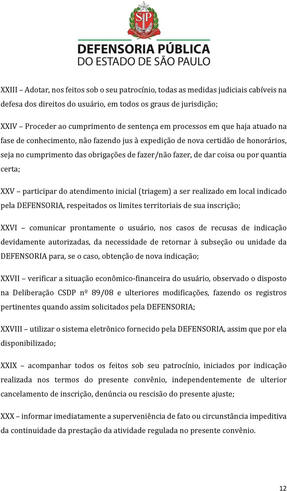 certa; XXV participar do atendimento inicial (triagem) a ser realizado em local indicado pela DEFENSORIA, respeitados os limites territoriais de sua inscrição; XXVI comunicar prontamente o usuário,