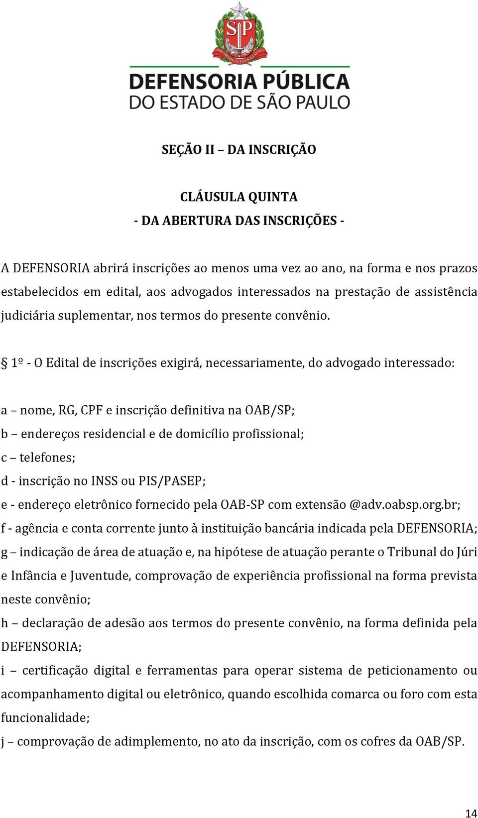 1º - O Edital de inscrições exigirá, necessariamente, do advogado interessado: a nome, RG, CPF e inscrição definitiva na OAB/SP; b endereços residencial e de domicílio profissional; c telefones; d -