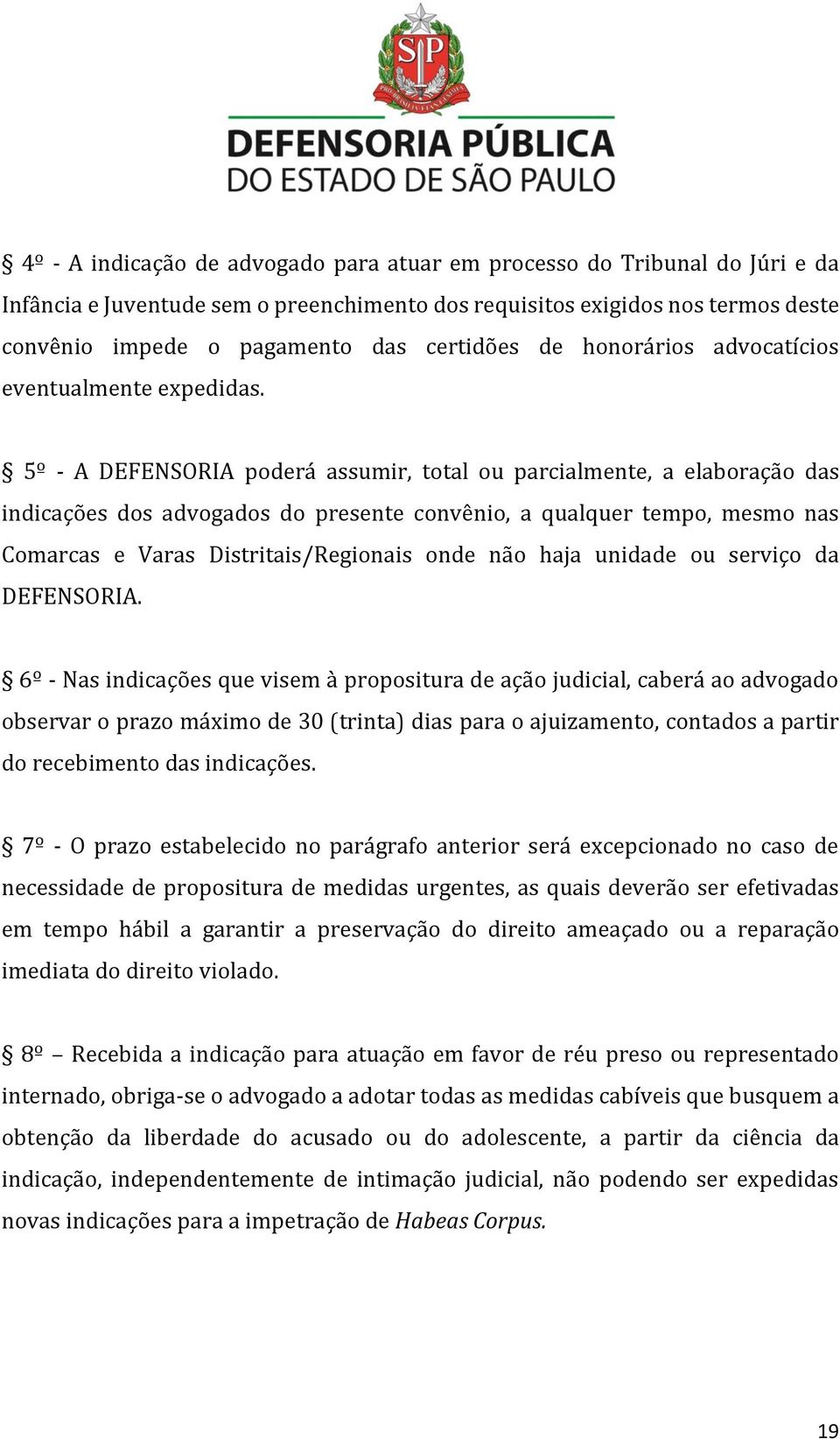 5º - A DEFENSORIA poderá assumir, total ou parcialmente, a elaboração das indicações dos advogados do presente convênio, a qualquer tempo, mesmo nas Comarcas e Varas Distritais/Regionais onde não