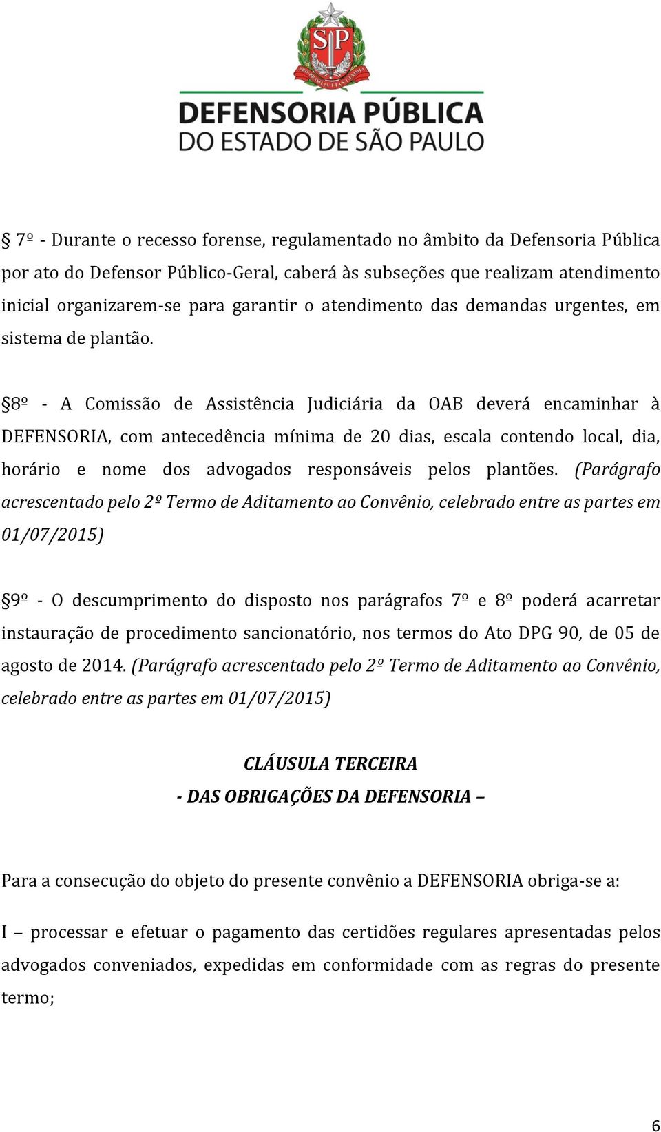 8º - A Comissão de Assistência Judiciária da OAB deverá encaminhar à DEFENSORIA, com antecedência mínima de 20 dias, escala contendo local, dia, horário e nome dos advogados responsáveis pelos