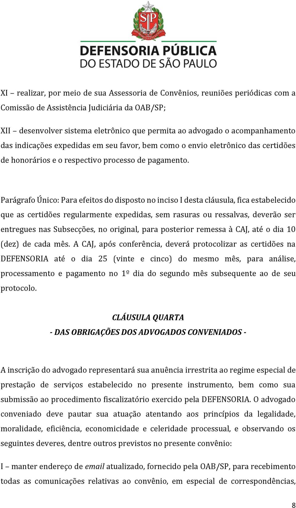 Parágrafo Único: Para efeitos do disposto no inciso I desta cláusula, fica estabelecido que as certidões regularmente expedidas, sem rasuras ou ressalvas, deverão ser entregues nas Subsecções, no