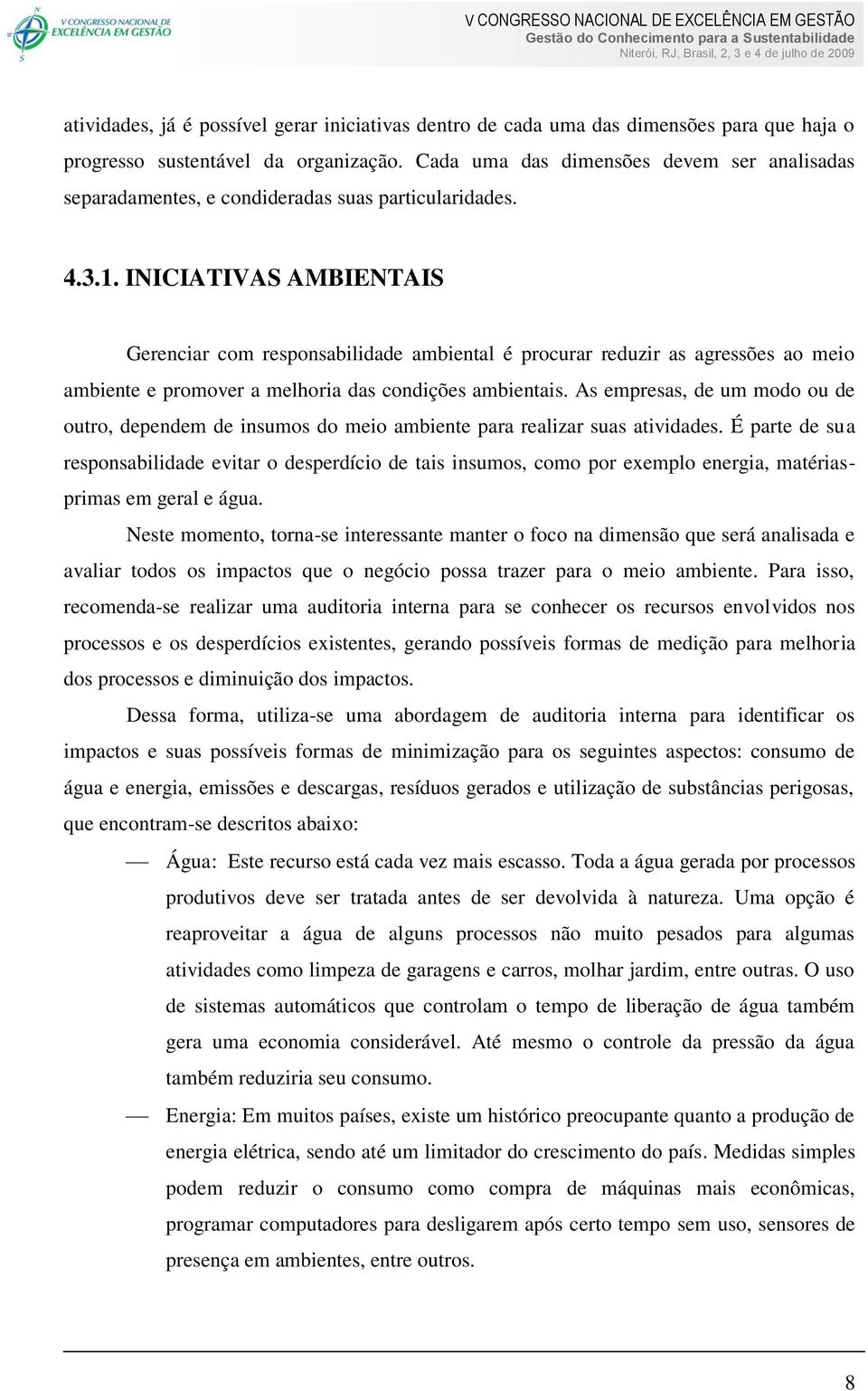 INICIATIVAS AMBIENTAIS Gerenciar com responsabilidade ambiental é procurar reduzir as agressões ao meio ambiente e promover a melhoria das condições ambientais.