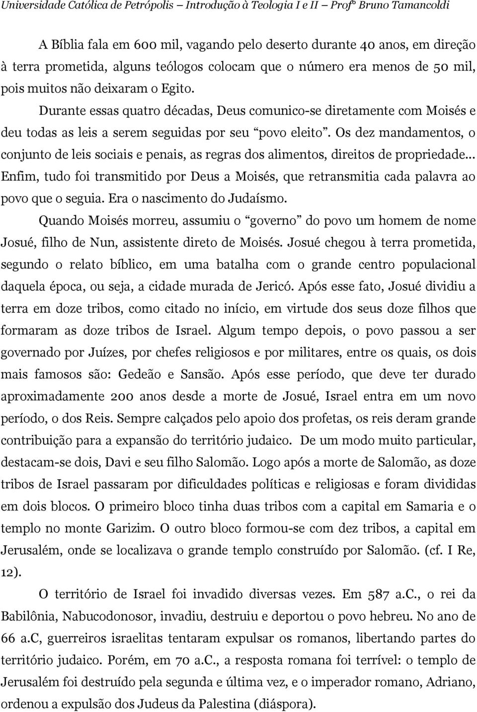 Os dez mandamentos, o conjunto de leis sociais e penais, as regras dos alimentos, direitos de propriedade.