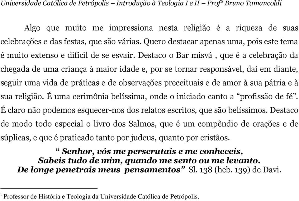 pátria e à sua religião. É uma cerimônia belíssima, onde o iniciado canto a profissão de fé. É claro não podemos esquecer-nos dos relatos escritos, que são belíssimos.