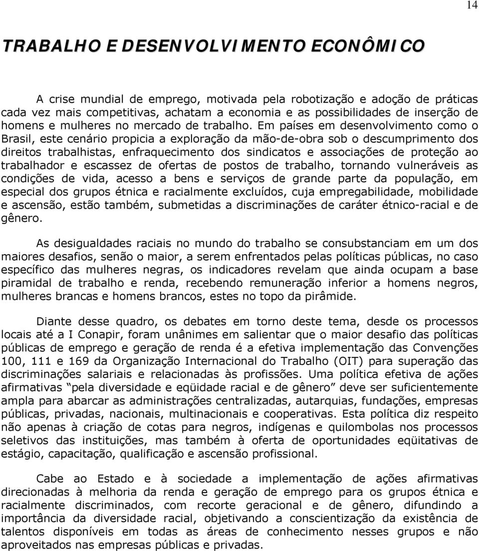 Em países em desenvolvimento como o Brasil, este cenário propicia a exploração da mão-de-obra sob o descumprimento dos direitos trabalhistas, enfraquecimento dos sindicatos e associações de proteção