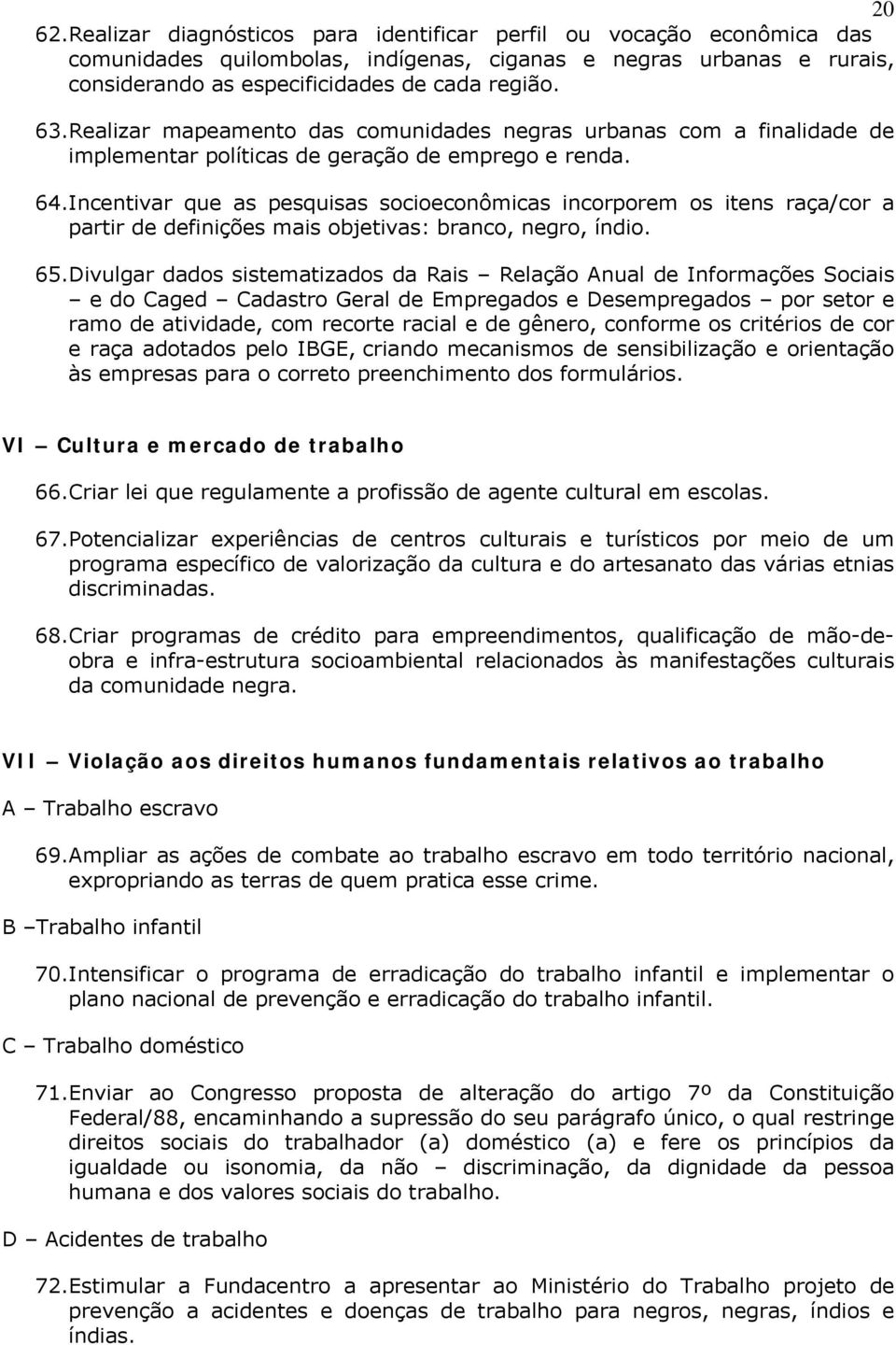 Incentivar que as pesquisas socioeconômicas incorporem os itens raça/cor a partir de definições mais objetivas: branco, negro, índio. 65.