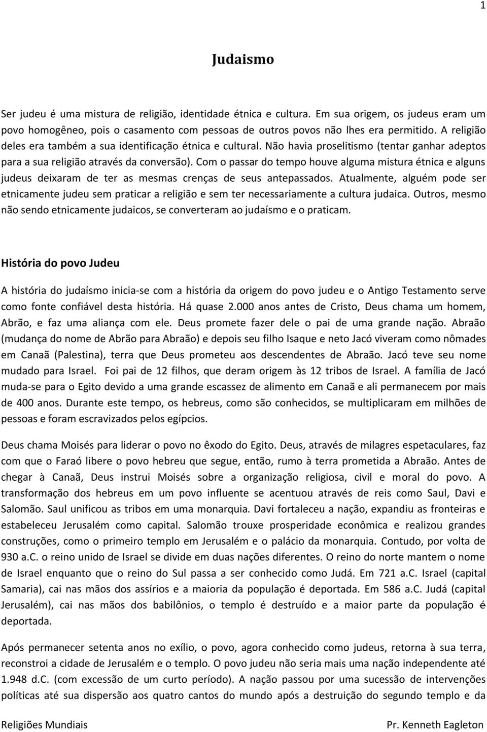 Com o passar do tempo houve alguma mistura étnica e alguns judeus deixaram de ter as mesmas crenças de seus antepassados.