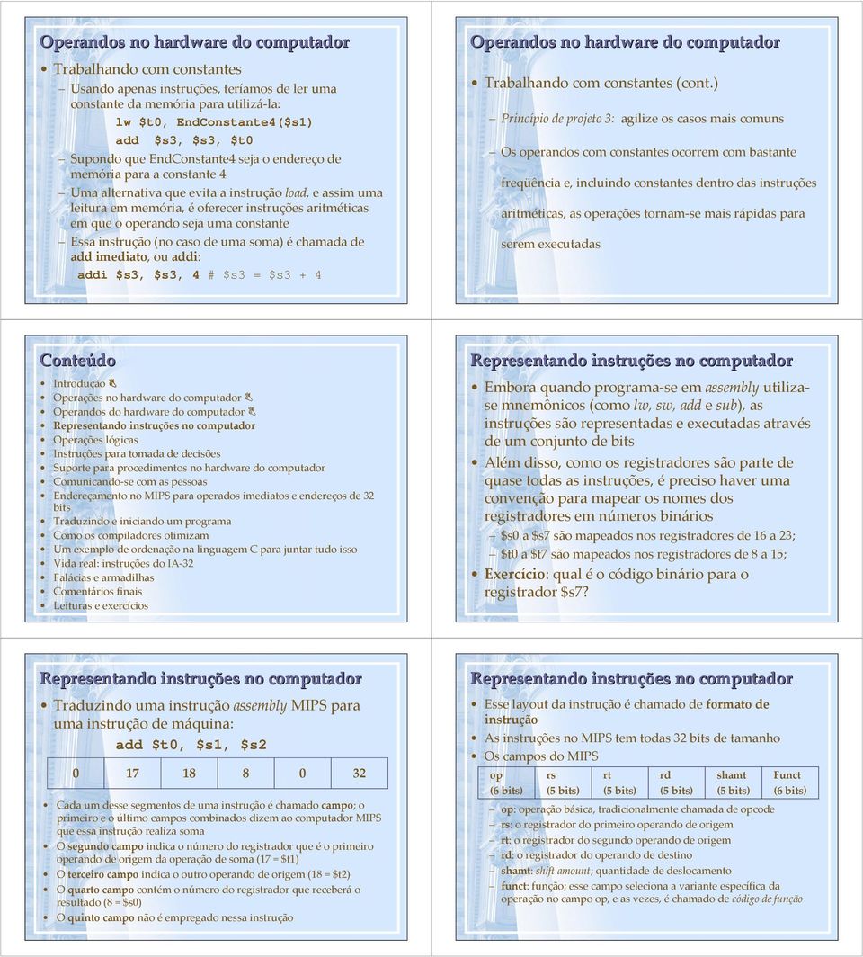 constante Essa instrução (no caso de uma soma) échamada de add imediato, ou addi: addi $s3, $s3, 4 # $s3 = $s3 + 4 Operandos no hardware do computador Trabalhando com constantes (cont.