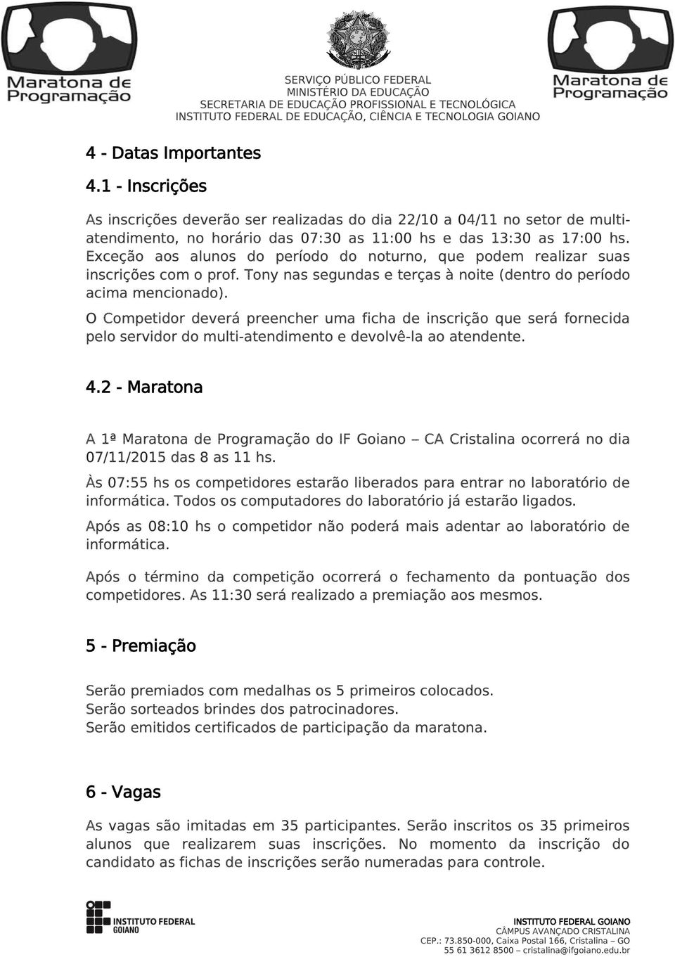 O Competidor deverá preencher uma ficha de inscrição que será fornecida pelo servidor do multi-atendimento e devolvê-la ao atendente. 4.