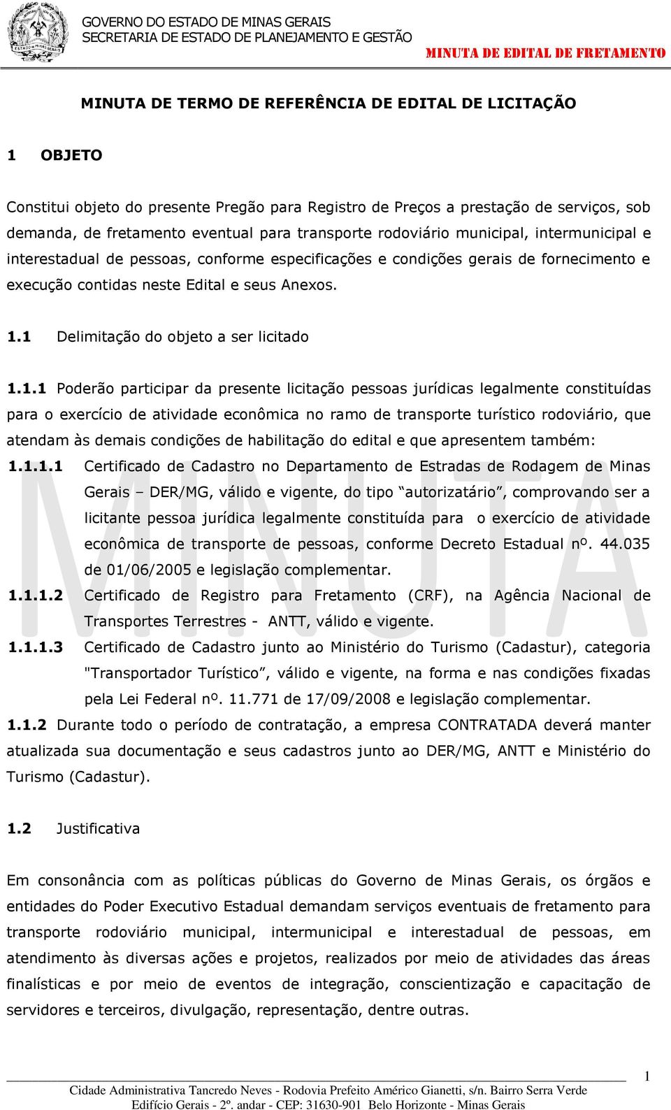 1 Delimitação do objeto a ser licitado 1.1.1 Poderão participar da presente licitação pessoas jurídicas legalmente constituídas para o exercício de atividade econômica no ramo de transporte turístico