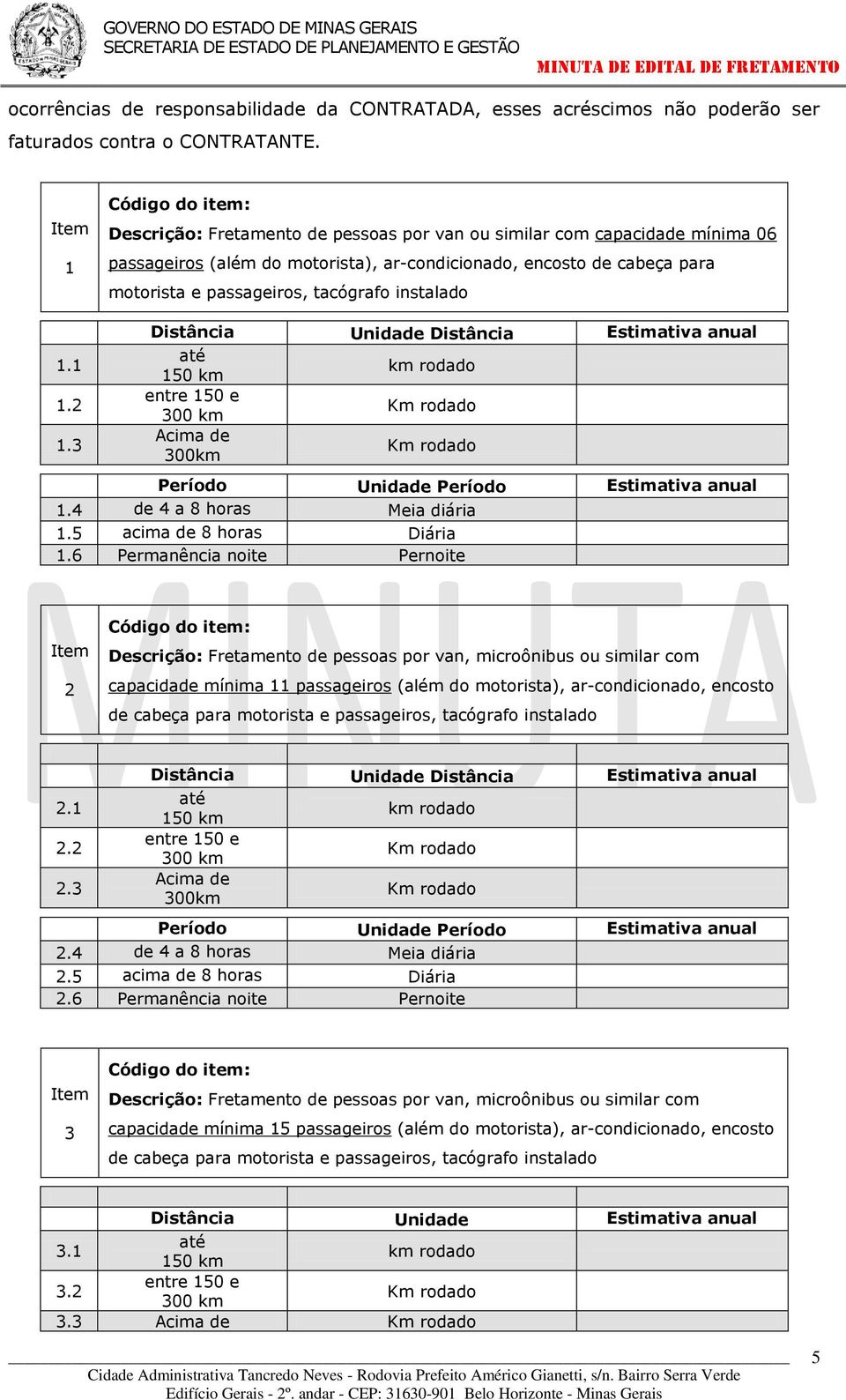 1 1.2 1.3 Distância Unidade Distância Acima de Período Unidade Período 1.4 de 4 a 8 horas Meia diária 1.5 8 horas Diária 1.