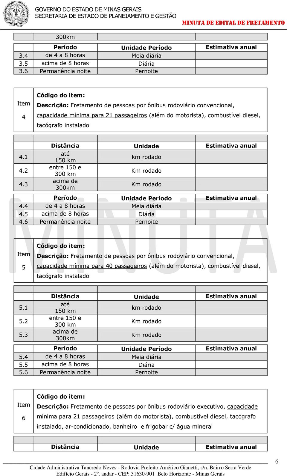 4.1 4.2 4.3 Distância Unidade Período Unidade Período 4.4 de 4 a 8 horas Meia diária 4.5 8 horas Diária 4.