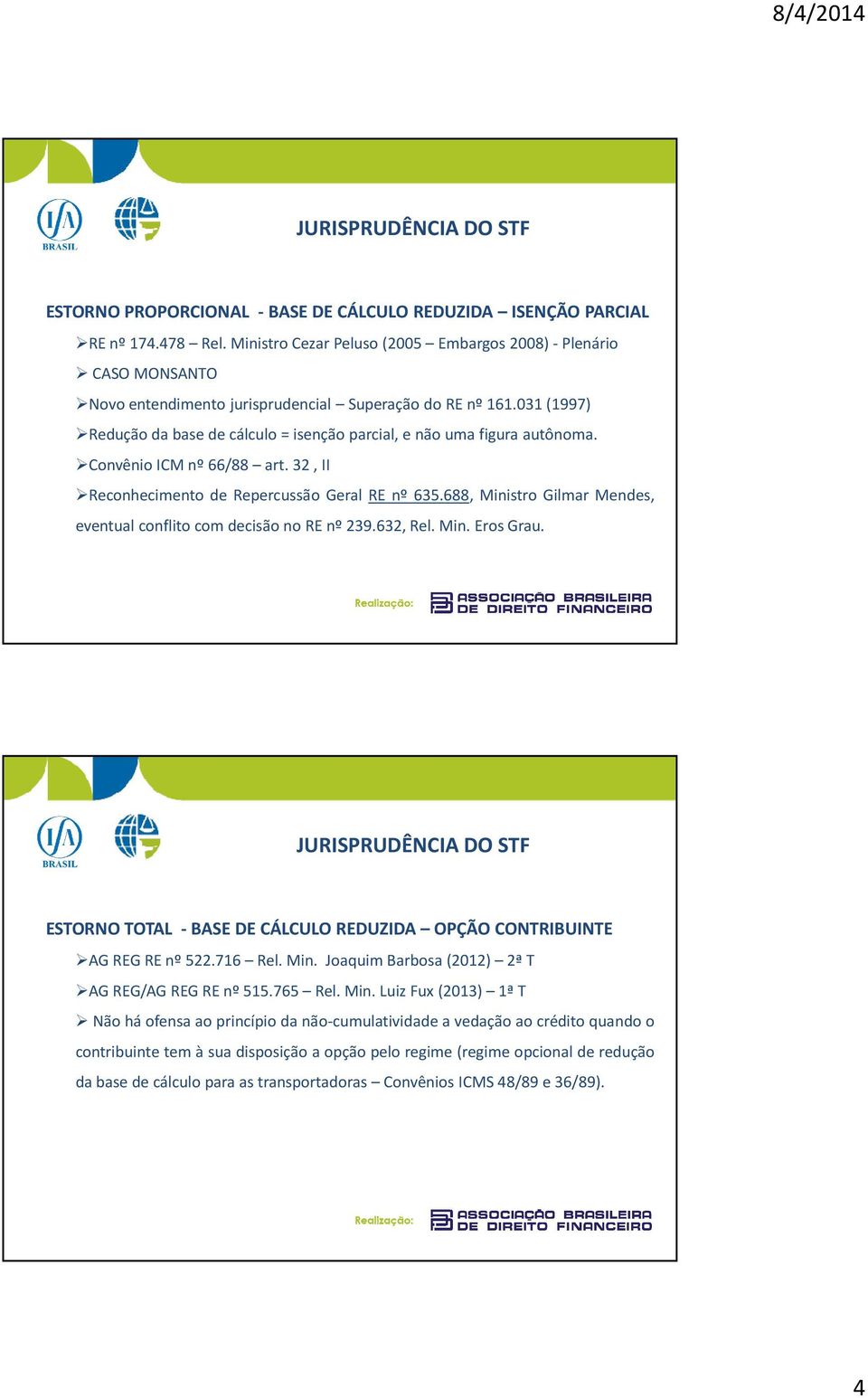 688, Ministro Gilmar Mendes, eventual conflito com decisão no RE nº 239.632, Rel. Min. Eros Grau. ESTORNO TOTAL - BASE DE CÁLCULO REDUZIDA OPÇÃO CONTRIBUINTE AGREGREnº522.716 Rel.Min. JoaquimBarbosa(2012) 2ªT AGREG/AGREGREnº515.