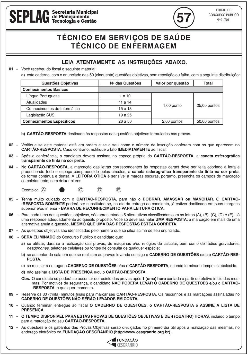 das Questões Valor por questão Total Conhecimentos Básicos Língua Portuguesa 1 a 10 Atualidades 11 a 14 Conhecimentos de Informática 15 a 18 1,00 ponto 25,00 pontos Legislação SUS 19 a 25