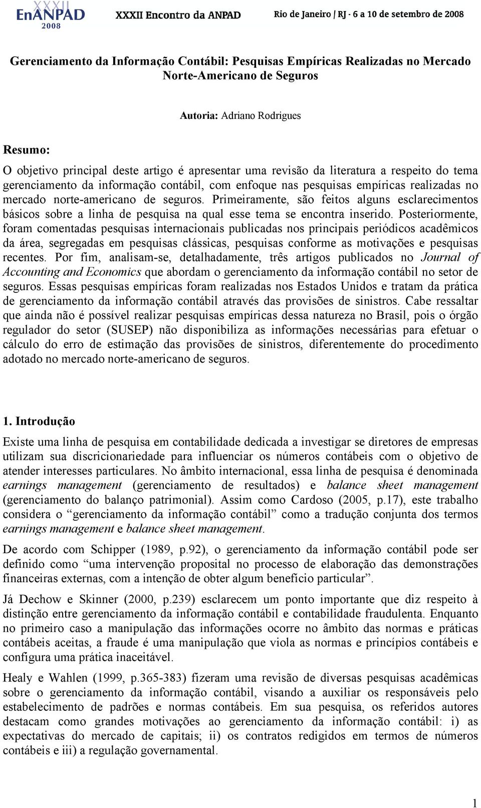 Primeiramente, são feitos alguns esclarecimentos básicos sobre a linha de pesquisa na qual esse tema se encontra inserido.