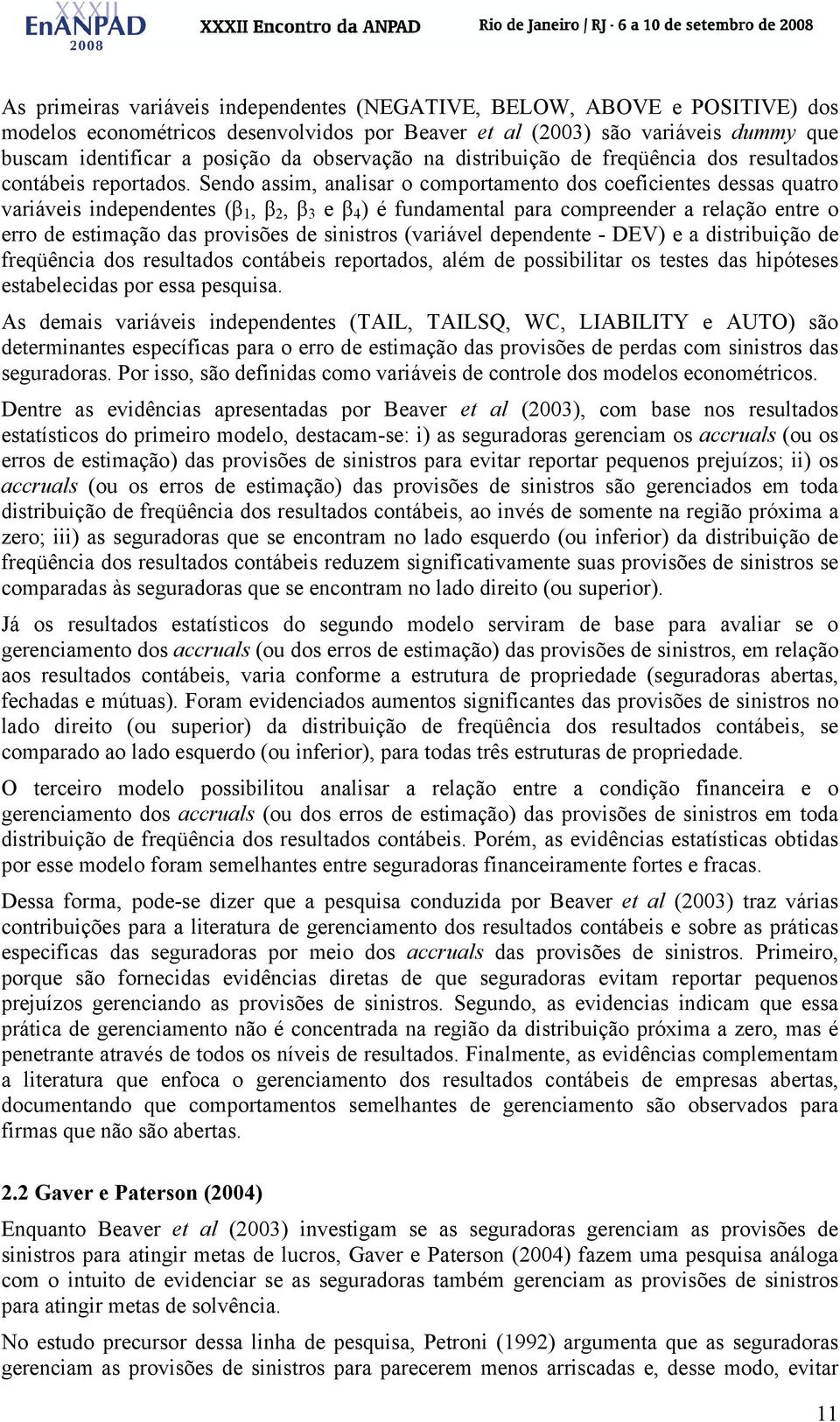 Sendo assim, analisar o comportamento dos coeficientes dessas quatro variáveis independentes (β 1, β 2, β 3 e β 4 ) é fundamental para compreender a relação entre o erro de estimação das provisões de