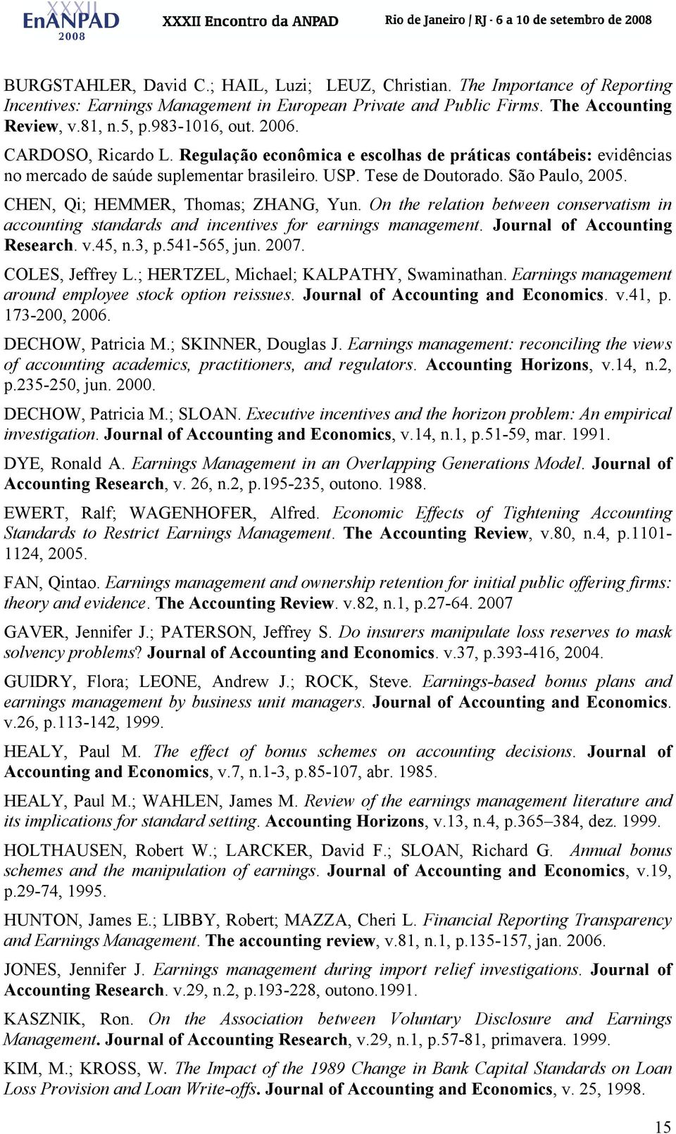 CHEN, Qi; HEMMER, Thomas; ZHANG, Yun. On the relation between conservatism in accounting standards and incentives for earnings management. Journal of Accounting Research. v.45, n.3, p.541-565, jun.