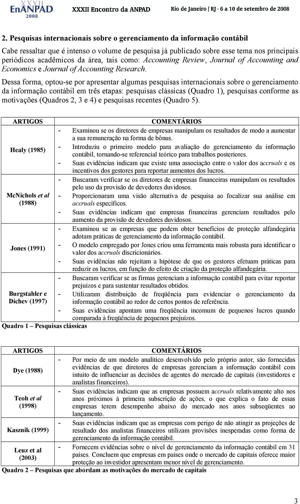 Dessa forma, optou-se por apresentar algumas pesquisas internacionais sobre o gerenciamento da informação contábil em três etapas: pesquisas clássicas (Quadro 1), pesquisas conforme as motivações