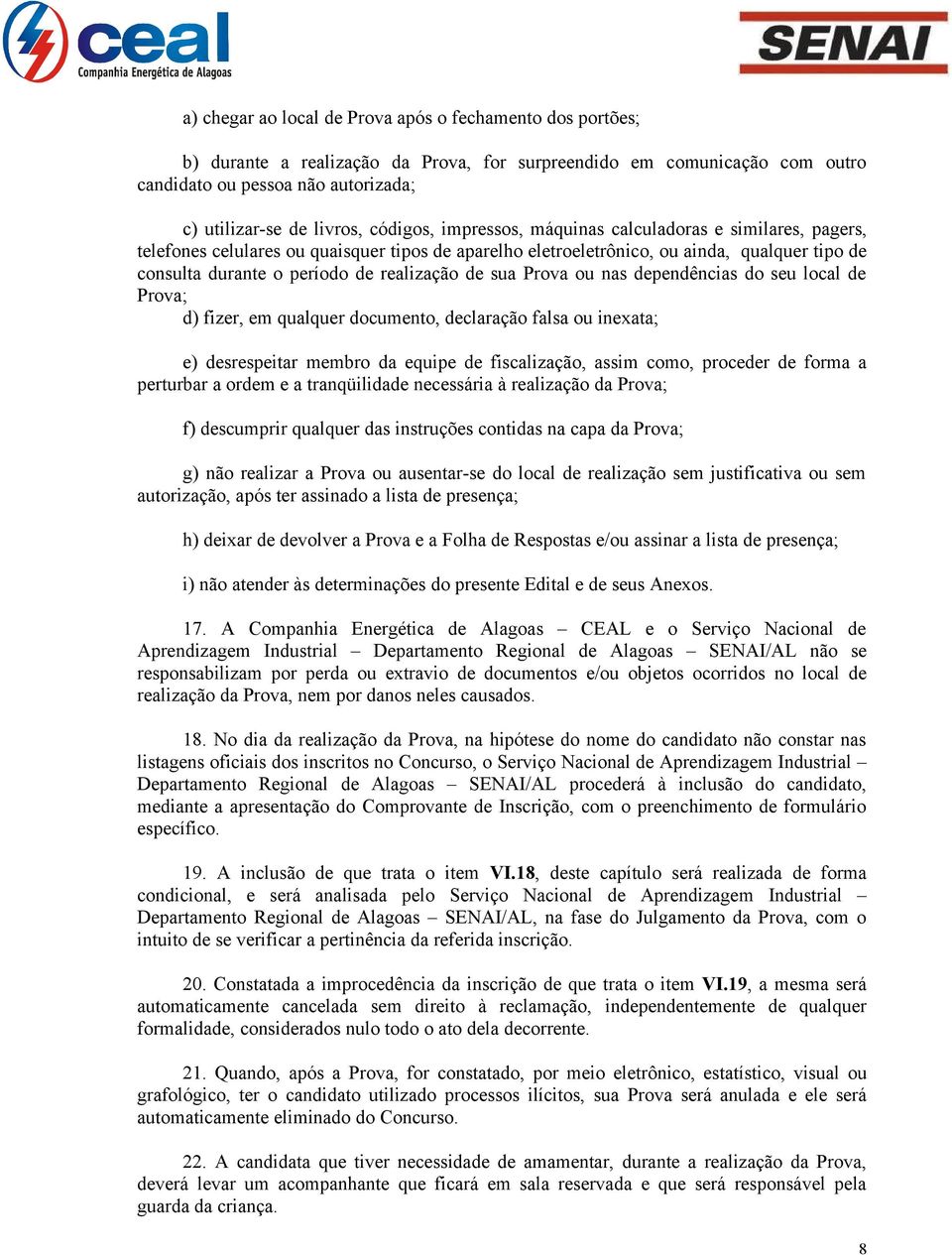 de sua Prova ou nas dependências do seu local de Prova; d) fizer, em qualquer documento, declaração falsa ou inexata; e) desrespeitar membro da equipe de fiscalização, assim como, proceder de forma a