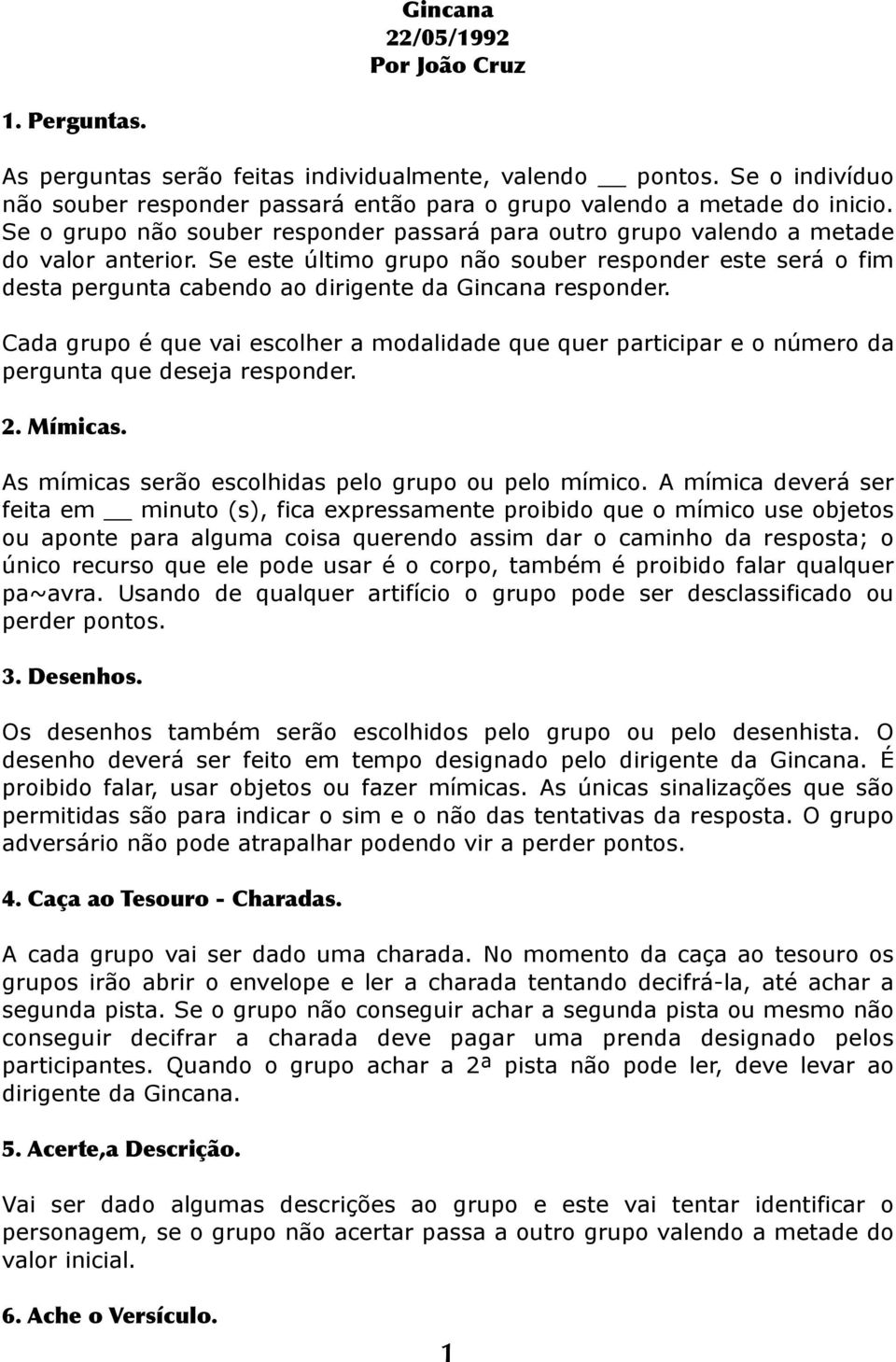 Se este último grupo não souber responder este será o fim desta pergunta cabendo ao dirigente da Gincana responder.