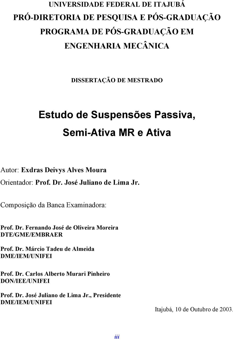 José Juliano e Lima Jr. Composição a Bana Examinaora: Pro. Dr. Fernano José e Oliveira Moreira DTE/GME/EMBRAER Pro. Dr. Mário Taeu e Almeia DME/IEM/UNIFEI Pro.