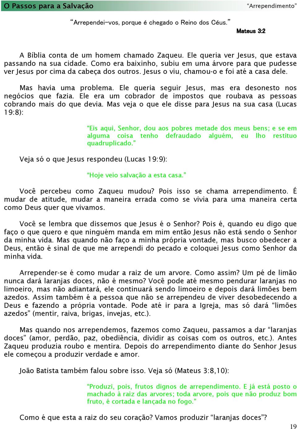 Mas havia uma problema. Ele queria seguir Jesus, mas era desonesto nos negócios que fazia. Ele era um cobrador de impostos que roubava as pessoas cobrando mais do que devia.