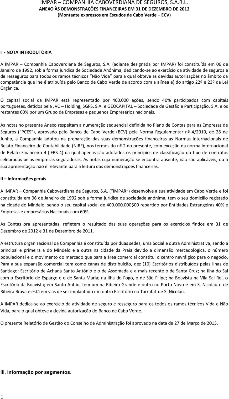 por IMPAR) foi constituída em 06 de Janeiro de 1992, sob a forma jurídica de Sociedade Anónima, dedicando-se ao exercício da atividade de seguros e de resseguros para todos os ramos técnicos Não Vida