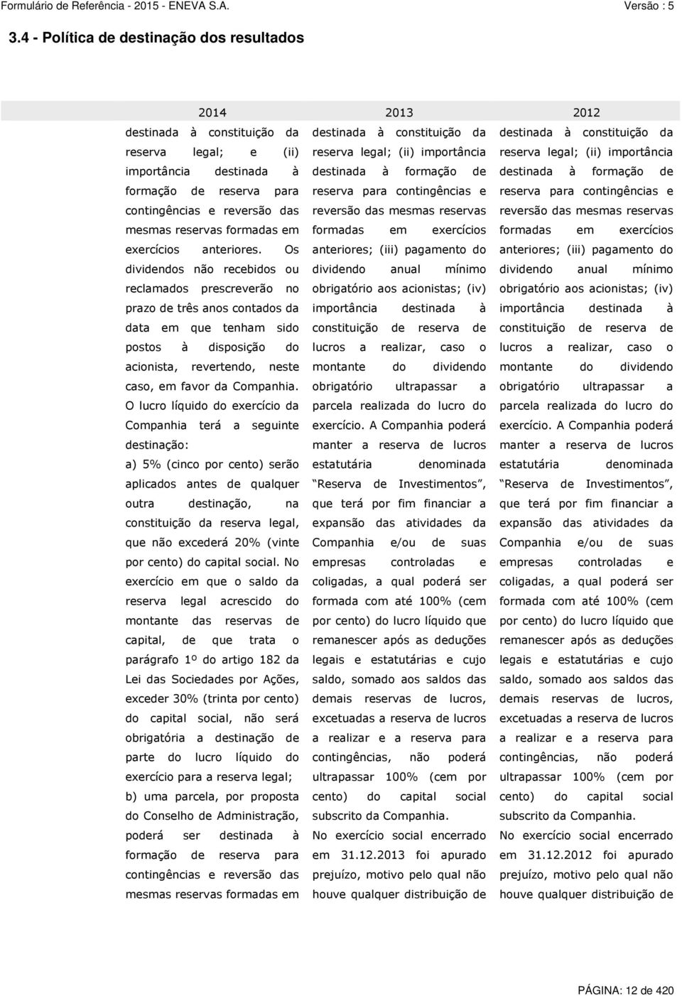 contingências e reversão das reversão das mesmas reservas reversão das mesmas reservas mesmas reservas formadas em formadas em exercícios formadas em exercícios exercícios anteriores.