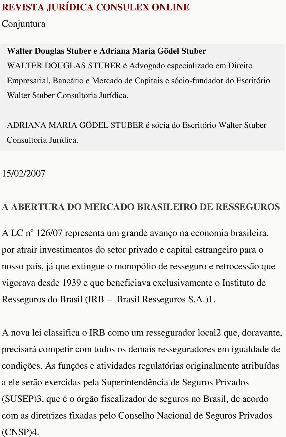 15/02/2007 A ABERTURA DO MERCADO BRASILEIRO DE RESSEGUROS A LC nº 126/07 representa um grande avanço na economia brasileira, por atrair investimentos do setor privado e capital estrangeiro para o