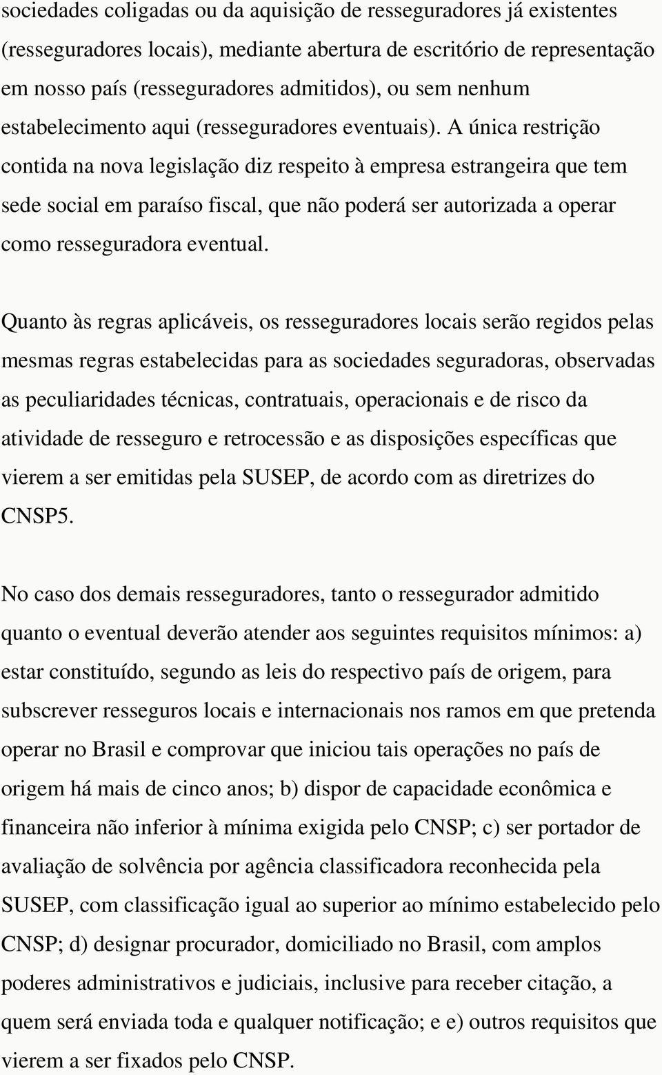 A única restrição contida na nova legislação diz respeito à empresa estrangeira que tem sede social em paraíso fiscal, que não poderá ser autorizada a operar como resseguradora eventual.