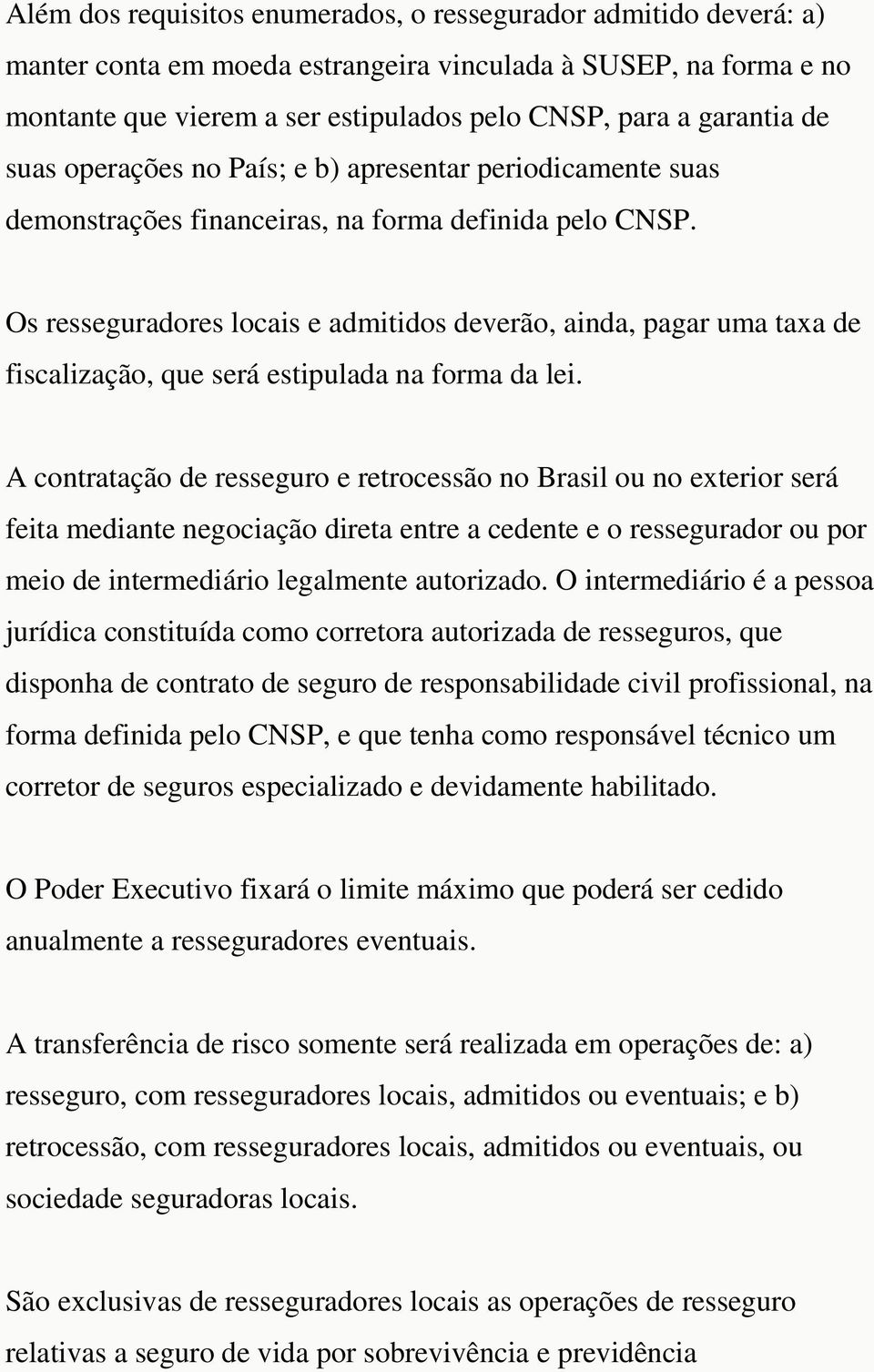 Os resseguradores locais e admitidos deverão, ainda, pagar uma taxa de fiscalização, que será estipulada na forma da lei.