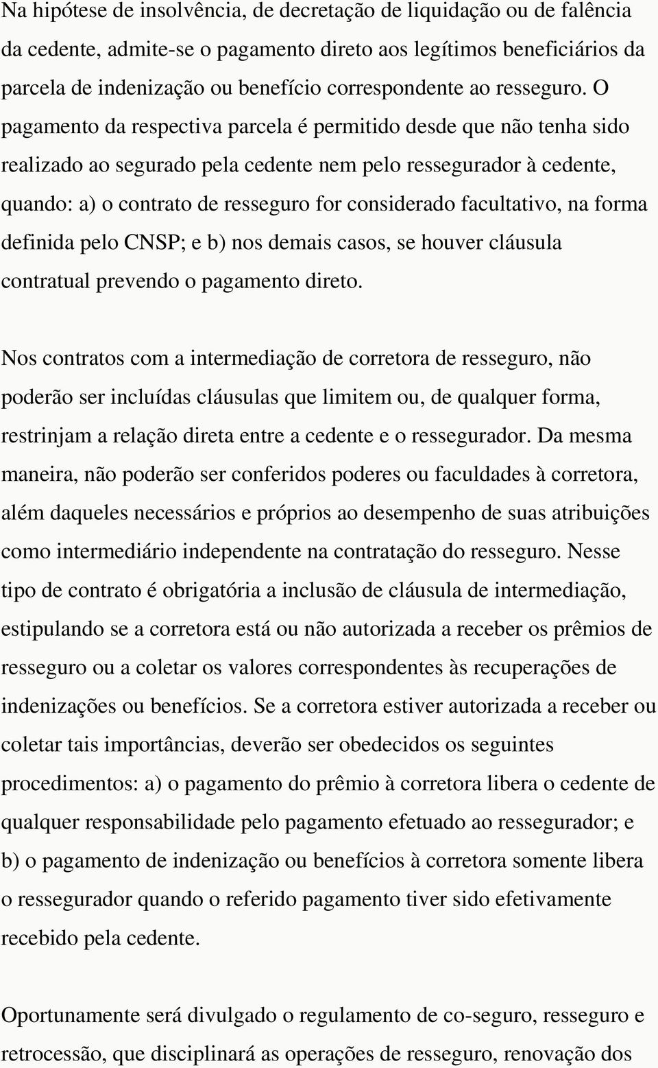 O pagamento da respectiva parcela é permitido desde que não tenha sido realizado ao segurado pela cedente nem pelo ressegurador à cedente, quando: a) o contrato de resseguro for considerado