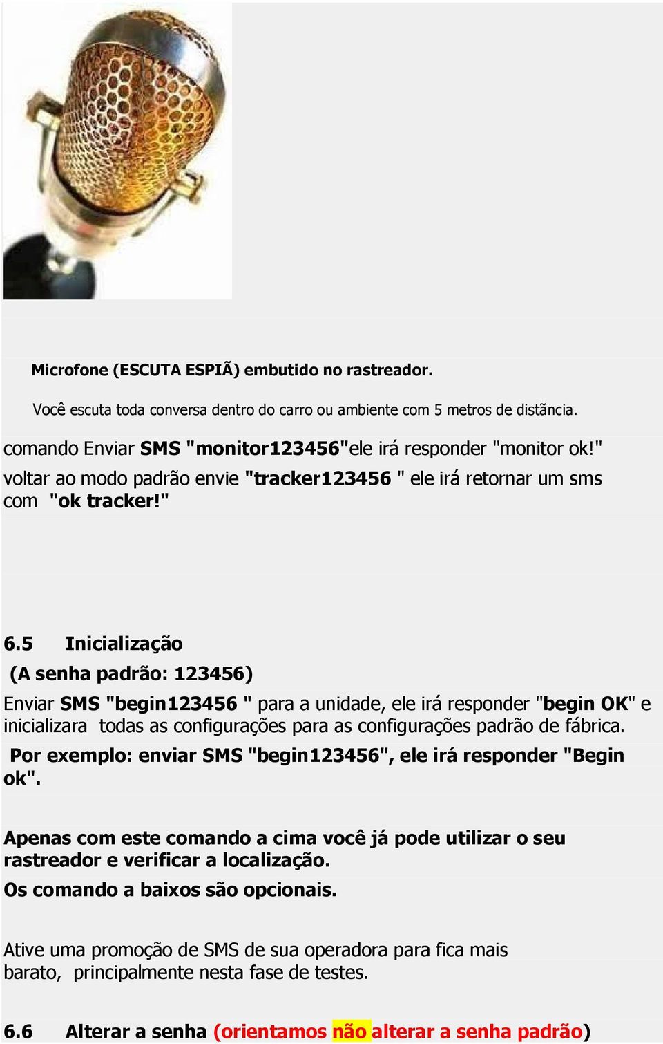 5 Inicialização (A senha padrão: 123456) Enviar SMS "begin123456 " para a unidade, ele irá responder "begin OK" e inicializara todas as configurações para as configurações padrão de fábrica.