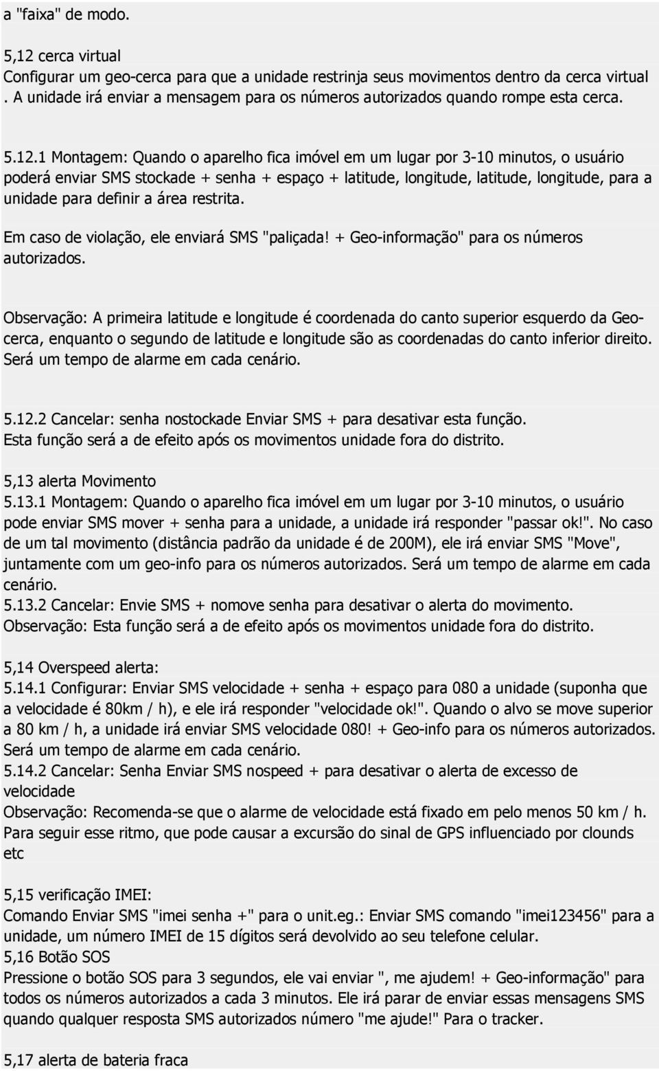 1 Montagem: Quando o aparelho fica imóvel em um lugar por 3-10 minutos, o usuário poderá enviar SMS stockade + senha + espaço + latitude, longitude, latitude, longitude, para a unidade para definir a