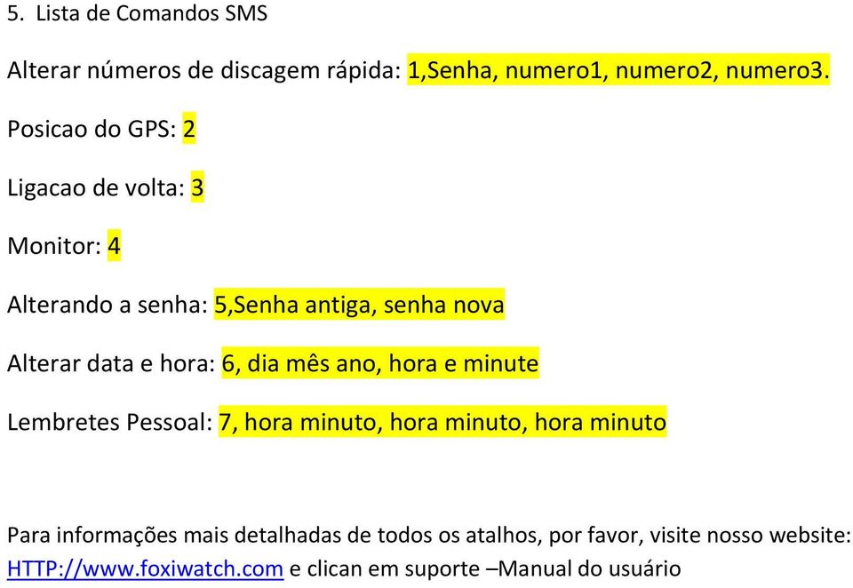 hora: 6, dia mês ano, hora e minute Lembretes Pessoal: 7, hora minuto, hora minuto, hora minuto Para informações