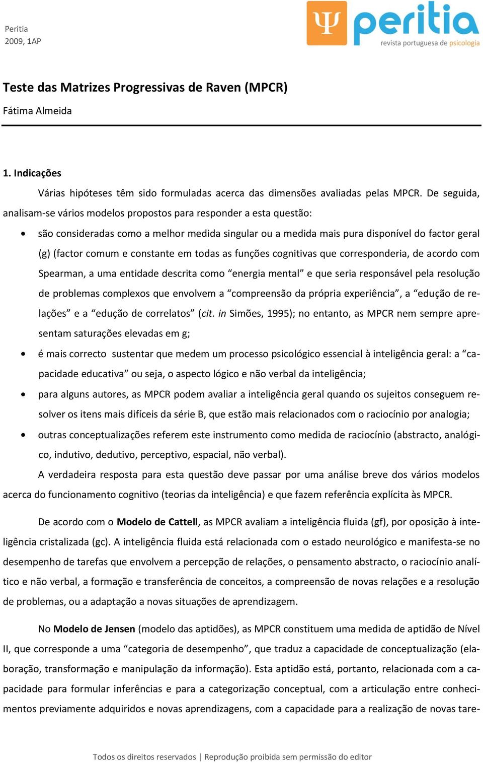 constante em todas as funções cognitivas que corresponderia, de acordo com Spearman, a uma entidade descrita como energia mental e que seria responsável pela resolução de problemas complexos que